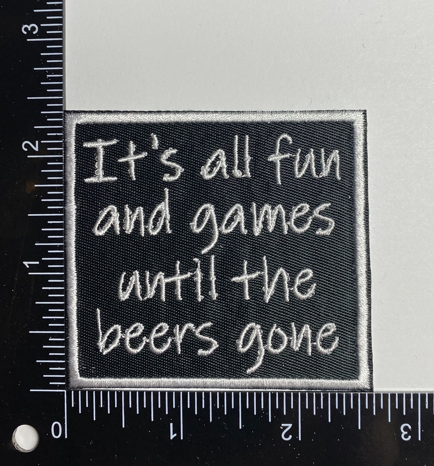 It's All Fun and Games Until the Beers Gone, Funny, Embroidered, Iron on Patch