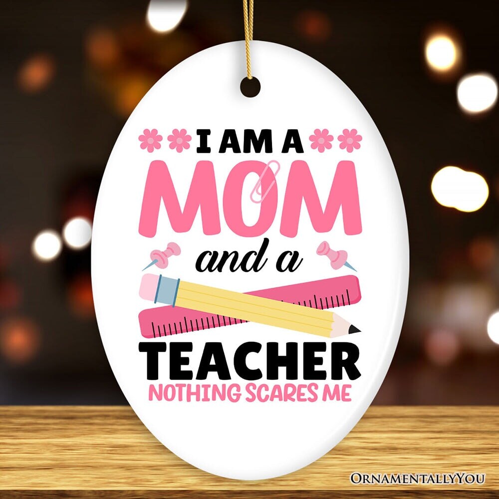 I Am a Mom and a Teacher Nothing Scares Me Ornament, Funny Mom Teacher Christmas Gift