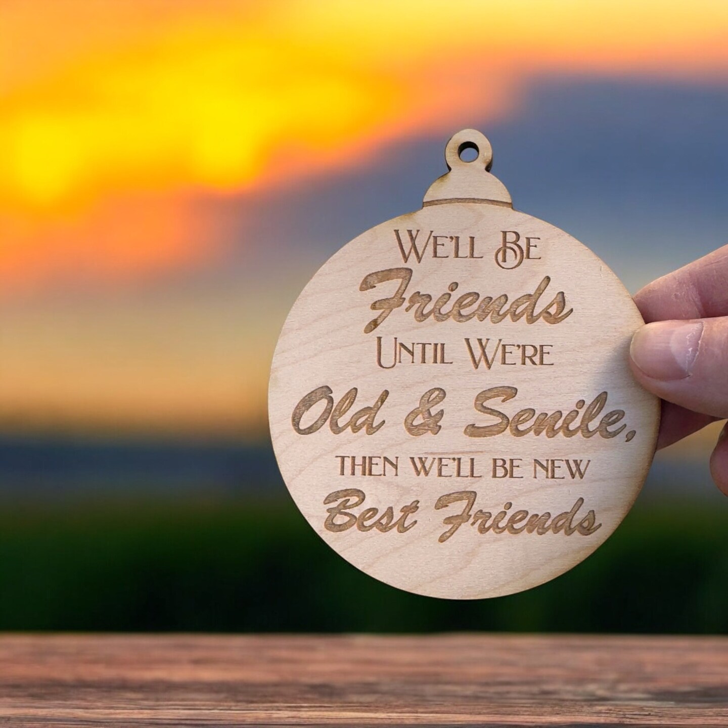 Ornament - We'll be friends until We're old and Senile - Raw Wood 3x3in