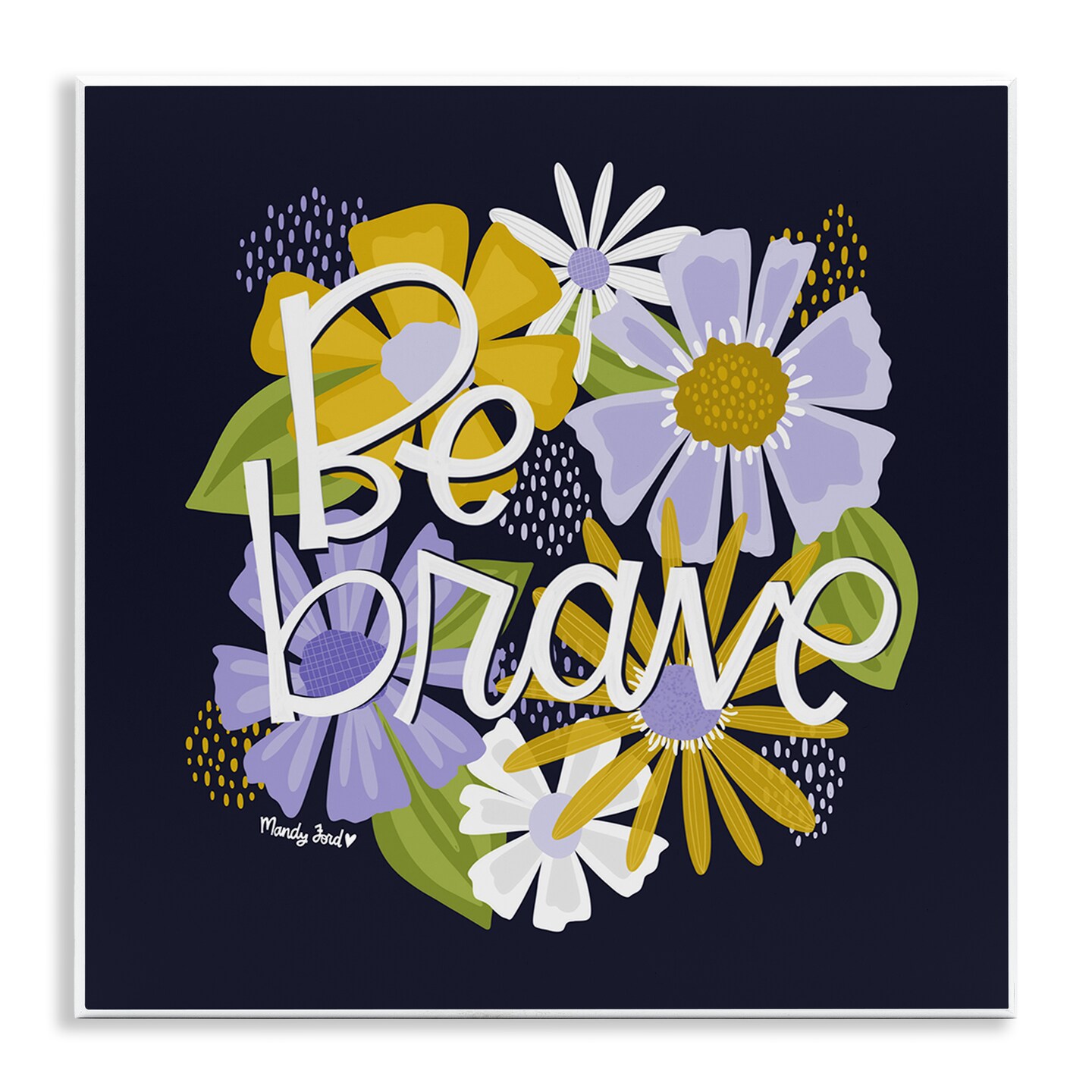 Stupell Industries Be Brave over Florals Wall Plaque Design by Mandy Ford Art + Illustration