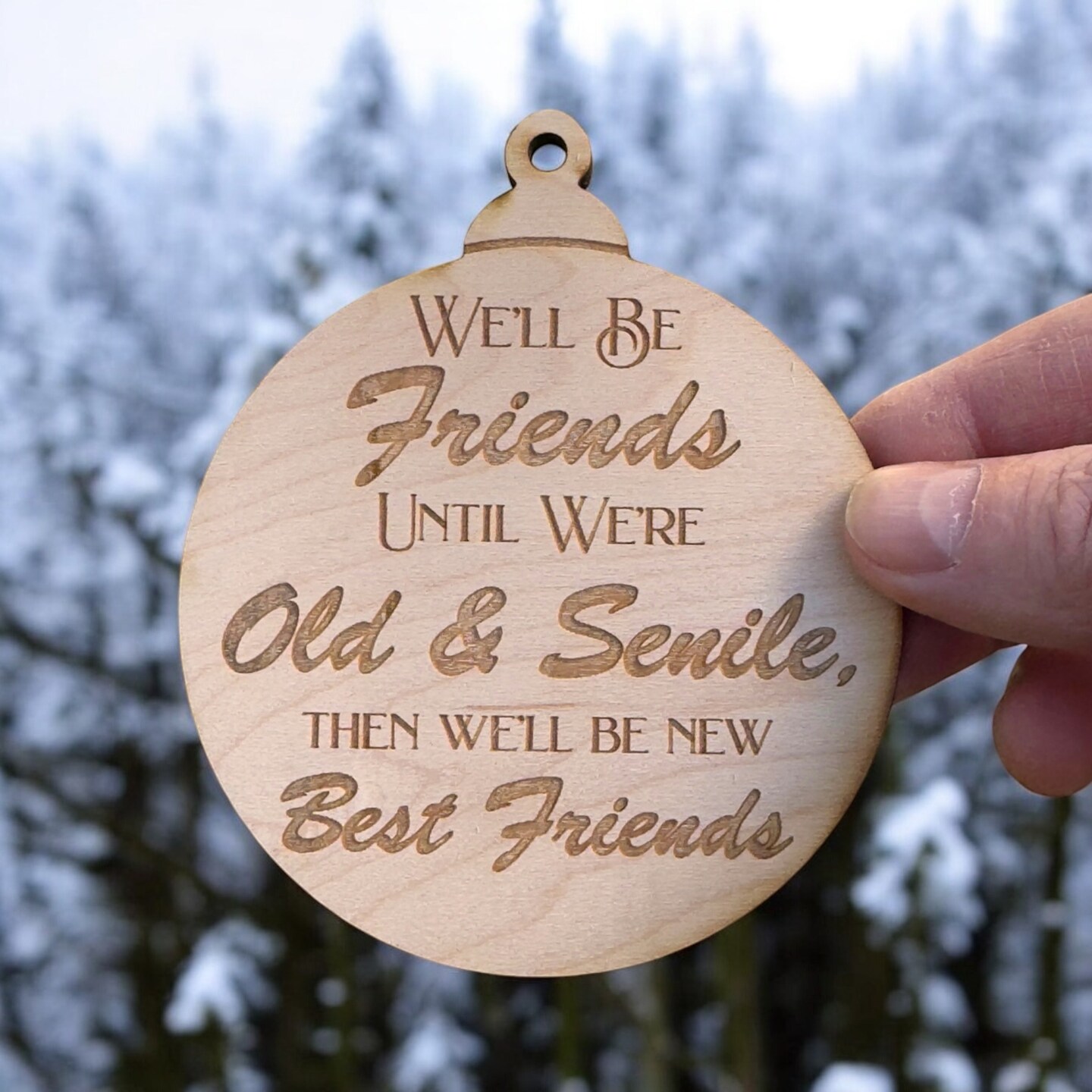 Ornament - We'll be friends until We're old and Senile - Raw Wood 3x3in