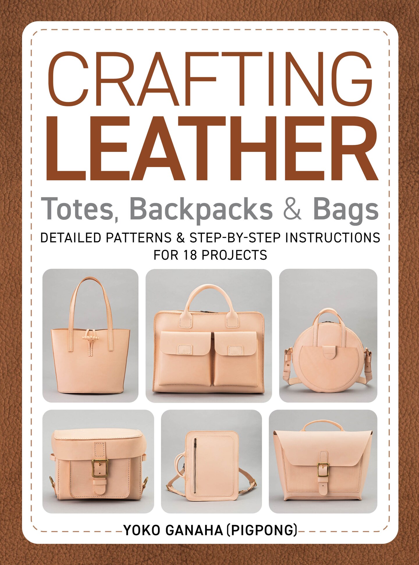 Crafting Leather Totes, Backpacks &#x26; Bags: Detailed Patterns &#x26; Step-by-Step Instructions for 18 Projects