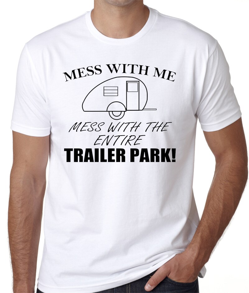 Redneck Trailer Park T-Shirt "Mess With Me Mess With The Entire Trailer Park”, proud trailer trash, double wide, camper living product 3