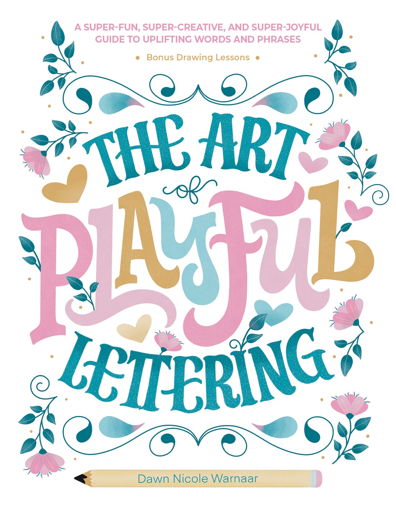 The Art of Playful Lettering: A Super-Fun, Super-Creative, and Super-Joyful Guide to Uplifting Words and Phrases - Includes Bonus Drawing Lessons