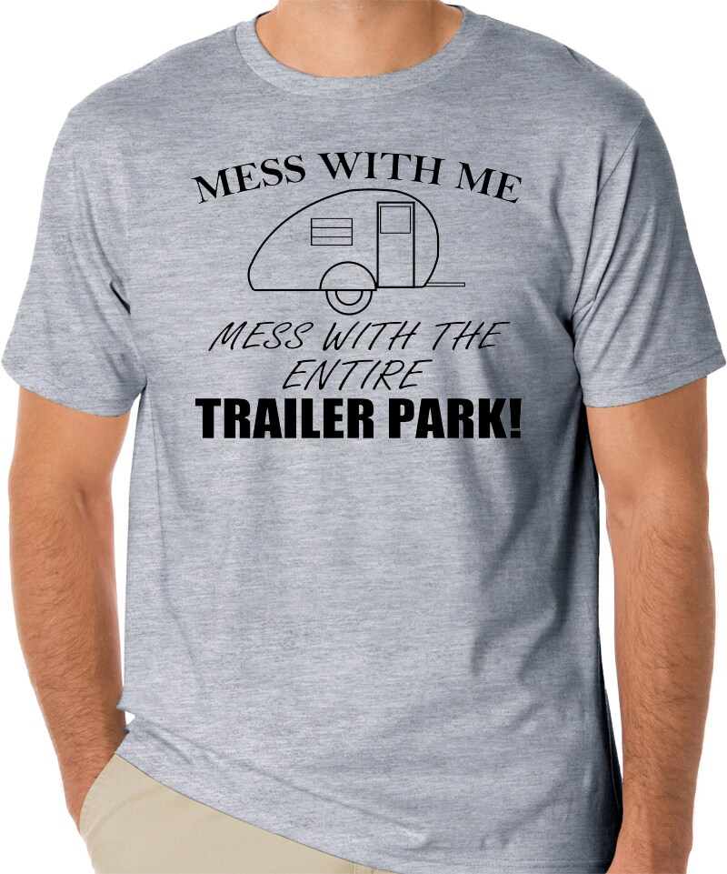 Redneck Trailer Park T-Shirt "Mess With Me Mess With The Entire Trailer Park”, proud trailer trash, double wide, camper living product 2