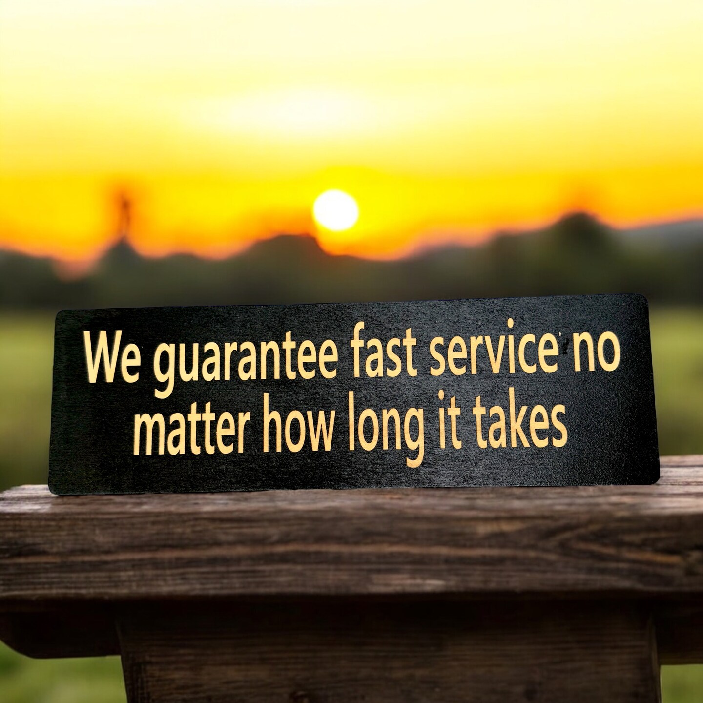 We guarantee fast service no matter how long it takes - BLACK Sign 4x12