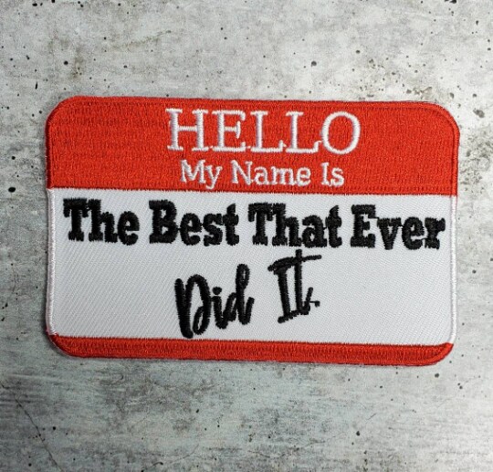 "Hello My Name is. The Best That Ever Did It patch" Applique, Iron-on Embroidered Patch, size 4"x3" inches