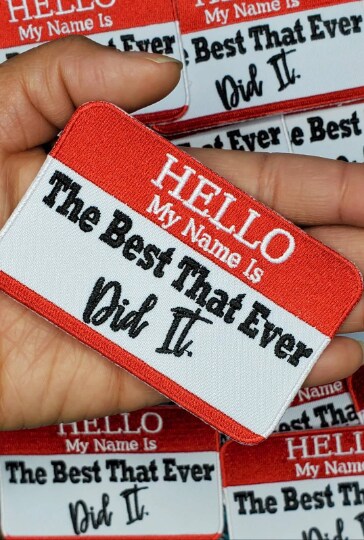 &#x22;Hello My Name is. The Best That Ever Did It patch&#x22; Applique, Iron-on Embroidered Patch, size 4&#x22;x3&#x22; inches